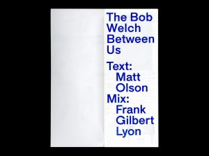 Bob Welch Between Us, Walker Art Center, Ben Schwartz, Frank Lyon, OOIEE